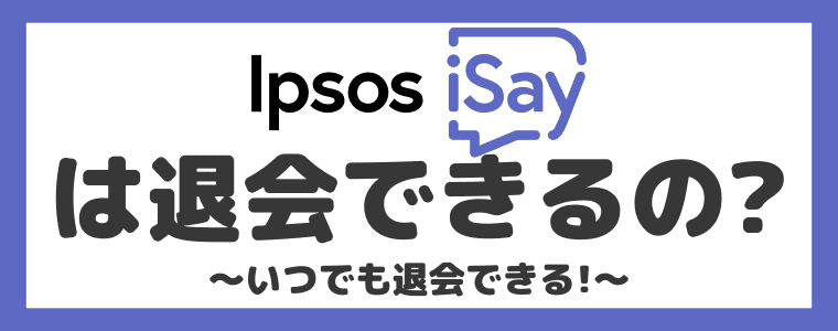 Ipsos iSayは退会できるの？