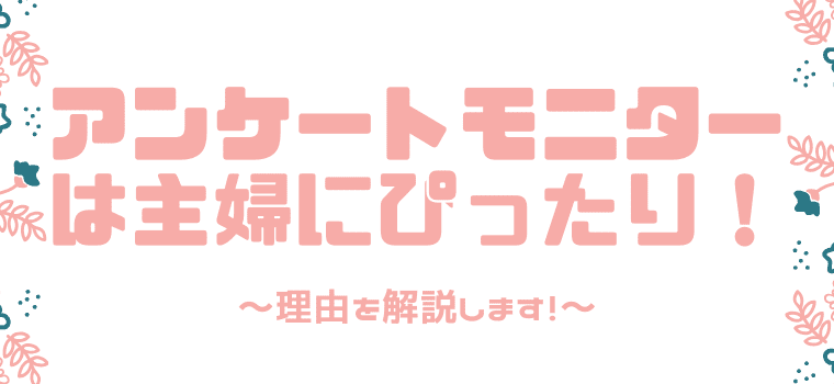 アンケートモニターを主婦におすすめする理由は３つ！