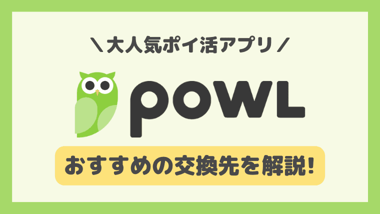 【Powl】ポイント交換先と交換手順のやり方｜おすすめ交換先や現金化も解説！